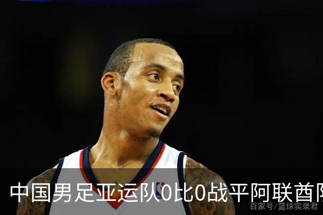 中国男足亚运队0比0战平阿联酋队，小组第一晋级八强；下半场开场王钰栋和对手冲突，两人被罚黄牌